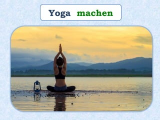 Yoga machen
 
