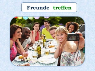 Freunde treffen
 
