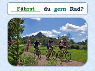 ___________ du gern Rad?Fährst
 
