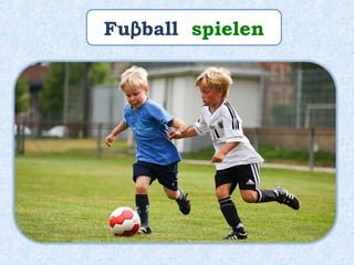 Fuβball spielen
 