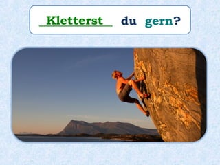 ____________ du gern?Kletterst
 