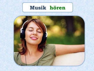 Musik hören
 
