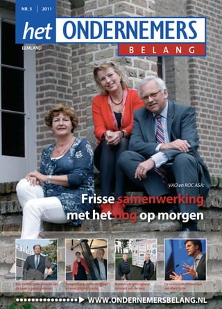 NR. 5 2011
EEMLAND
•••••••••••••••• WWW.ONDERNEMERSBELANG.NL
VAO en ROC ASA:
Frisse samenwerking
met het oog op morgen
Een conflict over de auto van
de zaak is gauw geboren
Businessclub Hoogland
timmert aan de weg
Vastgoedmarktheeftcreativiteit
en veelzijdigheid nodig
De verkleinde schoenmaat
van Mark Rutte
 