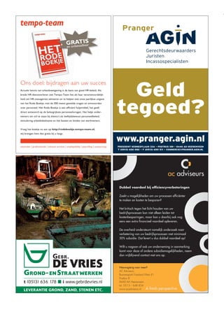 aar
                                               en onbetaalb




Ons doel: bijdragen aan uw succes
Actuele kennis van arbeidswetgeving is de basis van goed HR-beleid. Als
brede HR-dienstverlener ziet Tempo-Team het als haar verantwoordelijk-
heid om HR-managerste adviseren en te helpen met onze jaarlijkse uitgave
van het Rode Boekje, met de 300 meest gestelde vragen en antwoorden
over personeel. Het Rode Boekje is een efficiënt hulpmiddel, het geeft
direct antwoord op de belangrijkste personeelsvragen. Het helpt onder-
nemers om stil te staan bij thema’s als leeftijdsbewust personeelbeleid,
stimulering arbeidsdeelname en het boeien en binden van werknemers.


Vraag het boekje nu aan op http://rodeboekje.tempo-team.nl,
wij brengen hem dan gratis bij u langs.



uitzenden | professionals | inhouse services | employability | payrolling | outsourcing




                                                                                                                                ac adviseurs
                                                                                          Dubbel voordeel bij efﬁciencyverbeteringen

                                                                                          Zoekt u mogelijkheden om uw processen efﬁciënter
                                                                                          te maken en kosten te besparen?

                                                                                          Het kritisch tegen het licht houden van uw
                                                                                          bedrijfsprocessen kan niet alleen leiden tot
                                                                                          kostenbesparingen, maar kan u daarbij ook nog
                                                                                          eens een extra ﬁnancieel voordeel opleveren.

                                                                                          De overheid ondersteunt namelijk onderzoek naar
                                                                                          verbetering van uw bedrijfsprocessen met minimaal
                                                                                          50% subsidie. Dat levert u dus dubbel voordeel op!

                                                                                          Wilt u nagaan of ook uw onderneming in aanmerking
                                                                                          komt voor deze of andere subsidiemogelijkheden, neem
                                                                                          dan vrijblijvend contact met ons op.


                                                                                          Nieuwsgierig naar meer?

   G ROND - EN STRAAT WERKEN                                                              AC Adviseurs
                                                                                          Businesspark Friesland West 41
                                                                                          Postbus 8
   t (0513) 636 178                        i www.gebrdevries.nl                           8440 AA Heerenveen
                                                                                          tel. 0513 – 648 854
   LEVERANTIE GROND, ZAND, STENEN ETC.                                                    www.acadviseurs.nl     A fresh   perspective
 