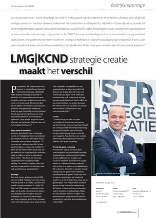 Tekst: René Zoetemelk • Foto: LMG|KCND                                                                                       Bedrijfsreportage

Succesvol ondernemen is sterk afhankelijk van inzet en enthousiasme van de ondernemer. Perry Kentin is directeur van LMG|KCND

strategie creatie. Een nuchtere Zeeuwse ondernemer die vooruit denkt en doelgericht is. Hij heeft in 10 jaar tijd het succesvolle full

service reclamebureau opgezet. Vanuit de vestigingen van LMG|KCND in Leiden, Roosendaal en Goes wordt gewerkt voor landelijke

en internationale ondernemingen, organisaties en het MKB. “Van onze ontwikkelingskracht en internationale ervaring proﬁteren

onze klanten. Veel ondernemers hebben moeite een strategie te bedenken en daar een vooruitgang aan te koppelen. Ik wil in volle

vaart vooruit en dat de er een positieve ontwikkeling is bij mijn klanten. Als het moet gaan we dwars door de crisis naar de toekomst.”




LMG|KCND strategie creatie
             maakt het verschil
P
       erry Kentin: “Als ondernemer wil je     “Het vaststellen van het DNA van een
       groeien, in omzet of naamsbekend-       organisatie kun je alleen als je dicht bij
       heid bij de doelgroep. LMG|KCND         de kern van de zaak komt. Er moet een
helpt de juiste strategie te bepalen en        vertrouwen zijn bij de klant. Alleen dan
werkt dit uit in passende communicatie-        kunnen we de zaak sturen in de richting
middelen zodat een onderneming als sterk       van een goede toekomst. Daarin willen we
merk in de markt staat. Wij kunnen alles       ons onderscheiden van andere bureaus.
op het gebied van reclame, communicatie,       Wij werken niet voor een klant, wij werken
grafische vormgeving en webdesign,             met een klant. En dat voor een zeer
maar het gaat uiteindelijk om het resultaat.   concurrerende prijs.”
En dat garanderen wij. Ons advies moet
naamsbekendheid en nieuwe klanten              Creatie
opleveren. Onze service stopt niet na het      “Creatie brengt een idee tot leven.
afronden van het advies. Wij gaan door tot     Het maakt een boodschap niet zomaar
het resultaat zichtbaar is.”                   een bericht maar een communicatiemiddel
                                               dat wordt gevoeld. De merkidentiteit krijgt
Eigen team of deeladvies                       een gezicht met een logo en huisstijl.
Voor een doordachte visie op strategie,        Een passend ontwerp zorgt er voor dat
creatie en mediapresentaties kan iedereen      een magazine, flyer, brochure en website
bij LMG|KCND terecht. “We maken totaal         aankomt bij de doelgroep en interactie
concepten voor reclamecampagnes, TV-           oplevert. Met groei tot gevolg.”
commercials, radiocommercials, richten
social media in en kopen ook zendtijd in.”     Trends zijn geen verrassing
Meer dan 20 medewerkers staan klaar om         Perry Kentin: “Laat je verrassen door
de toekomst van organisaties en bedrijven      onze aanpak en het uiteindelijke resultaat.
veilig te stellen en groei te garanderen.      Organisaties en ondernemingen hebben
Perry Kentin: “Wij doen dat met vaste          wij zien opbloeien. Ze werden weer
contactpersonen voor persoonlijke              succesvol. Anderen bouwden hun succes
binding. Dit kunnen complete teams zijn        verder uit. Zekerheid over de toekomst
voor een totaal pakket aan diensten maar       krijg je door in te spelen op ontwikkelingen.
ook specialisten op deelgebieden.”             Wij verkennen de markt en houden ontwik-
                                               kelingen op het gebied van marketing
                                                                                                  Perry Kentin: “Wij werken niet voor een klant, wij werken met een klant”
Strategie                                      nauwlettend in de gaten. Trends zijn voor
Een sterk merk is gebaseerd op het DNA         ons geen verrassing en wij houden de
van een bedrijf. Het zorgt voor een concur-    vaart er in. Je ziet in deze crisis, maar ook in
rerende positie in de markt, waardoor het      goede tijden, veel ondernemers achteruit           LMG|KCND strategie creatie
opvalt en onderscheidend is. LMG|KCND          denken terwijl vooruit de toekomst ligt.
helpt het DNA van een organisatie te be-       Wij helpen ze terug op koers en brengen            Roosendaal                    Leiden                             Goes
palen en de juiste positionering te kiezen.    vaart in positieve ontwikkelingen. Maak            Markt 54                      3e Binnenvestgracht 23P            Frans den Hollanderlaan 7A
Daar koppelen ze vervolgens de juiste          het verschil door met ons te kijken naar           4701 PH Roosendaal            2312 NR Leiden                     4461 HL Goes
marketing- en communicatiestrategie            de toekomst en laat je verrassen door de           T 0165 - 58 77 95             T 071 - 408 13 08                  T 0113 - 85 08 99
aan. Deze werkwijze geeft direct resultaat,    resultaten en niet door de ontwikkelingen
maar heeft ook impact op de lange termijn.     in de markt.”                                      www.lmgkcnd.nl




                                                                                                                                         het ONDERNEMERS BELANG
 