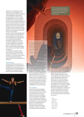 INCAS³ wordt gecofinancierd door het
                                                                                               Ministerie van Economische Zaken, de
onderzoek. “De hoofdvragen voor dit                                                            Provincie Drenthe, het Europees Fonds
team zijn: wat is het probleem van de                                                          voor Regionale Ontwikkeling en de
maatschappij of het bedrijf en hoe luidt de                                                    Gemeente Assen.
wetenschappelijke vraag daaronder?
Die vraag vertalen we dan naar weten-
schapsgebieden. Een mooi voorbeeld is
de oliewinning in Canadese zandlagen.
Daar komt 95% van de aanwezige olie niet
naar boven. Wij ontwikkelen sensoren die
antwoord moeten geven op de vraag hoe
dat kan, door precies de structuur van de
zandlagen in kaart te brengen. Dat doen
we samen met de universiteiten van Delft,
Eindhoven en Groningen en het Tyndall
instituut uit Cork, Ierland.”
Dan zijn er twee wetenschappelijke teams.
Het eerste, Systems & Controls, legt zich
toe op onderzoek naar verbetering van
de betrouwbaarheid van sensorsystemen
en van de gebruiksvriendelijkheid.
Het tweede, Cognitive Systems, richt
zich op de ontwikkeling van sensoren,            Voor de commerciële activiteiten is
die zoveel mogelijk net zo reageren als          een onderneming in oprichting die
mensen. Hierbij speelt natuurlijk een            klantspecifieke ontwikkelingen opzet en
flinke component kunstmatige intelligen-         producties van sensoren voorbereidt.
tie een rol, naast psychologie, linguïstiek      Als voorbeeld noemt Van Pol het Car-
en wiskunde.                                     Gate project, dat INCAS³ samen met een
Als voorbeeld van Cognitive Systems              leverancier van nummerbordherkenners
noemt Van Pol een masterstudent die              ontwikkelt. “Het wordt een camera met
onderzoek heeft gedaan naar een “bril            nummerbordherkenning en nog drie
voor doven”: een sensorenset die mensen          toevoegingen: een magneetsensor,
met een hoorprobleem signalen en                 een kleurensensor en een geluidsensor.
impulsen geeft om bijvoorbeeld gevaar te         Zo willen we uitproberen of we de
herkennen.                                       betrouwbaarheid van de registratie
                                                 kunnen vergroten.”
Field prototyping                                Een ander concreet voorbeeld is de
Het team dat het meest dicht bij de uit-         robot die INCAS³ samen met de andere
voeringspraktijk staat, is het Ingenieursteam.   projectpartners ontwikkelt voor de
“We hebben zeven ingenieurs die de ont-          inspectie en reiniging van ballasttanks     vakantiewerkers en hbo- en wo-studenten
wikkelde ideeën in de praktijk uitproberen.      in cruiseschepen. Dit is een Interreg-      die hun stage bij ons doen. Masterstuden-
Ze maken en testen sensoren. INCAS³              project met Nederlandse en Duitse           ten kunnen hun afstudeeronderzoek bij ons
speelt hier de rol van field prototyping.”       bedrijven en universiteiten als partners.   doen. We zijn aanwezig op de halfjaarlijkse
                                                 Nóg een voorbeeld: het SPRINT-project.      bijeenkomst van Sensor Universe en
                                                 Hierin werkt INCAS³ samen met het           hebben dagelijks ondernemers over de
                                                 UMCG aan sensoren die valpartijen door      vloer. Als die met een probleem komen dat
                                                 ouderen moeten voorspellen op basis         wetenschappelijk gezien interessant is,
                                                 van verandering in motoriek. Zo kunnen      proberen we een samenwerking op te
                                                 ernstige blessures worden voorkomen.        zetten. Maar we verwijzen ook wel door.”
                                                 Een wetenschappelijk heel ingewikkeld       Voor de Drentse economie betekent de
                                                 verhaal dat het uiterste vergt van de       aanwezigheid van INCAS³ dat de braindrain
                                                 mogelijkheden van de sensortechniek.        wordt gestopt en er nu zelfs kennis Drenthe
                                                                                             binnenloopt. De spin off van ontwikkel-
                                                 Open organisatie                            bedrijven en maakindustrie is veelbelovend:
                                                 Juist de mix van wetenschappelijke          er starten nieuwe bedrijven en er komen
                                                 disciplines maakt INCAS³ zo bijzonder.      bedrijven naar Drenthe toe. Dat is goed
                                                 “Op universiteiten heerst een monocul-      voor de economische kracht van de regio
                                                 tuur omdat daar de focus sterk op           en voor het imago: naast het hunebed staat
                                                 publiceren is gericht. Onze filosofie is    nu de sensor!
                                                 dat, als je erin slaagt om verschillende
                                                 soorten wetenschap vanuit begrip en          INCAS³
                                                 respect voor elkaar samen te brengen en      Dr.Nassaulaan 9
                                                 te verbinden, er iets moois kan ontstaan.    Postbus 797
                                                 Dat zien we hier dagelijks gebeuren.”        9400 AT Assen
                                                 INCAS³ is een open organisatie.              T 0592 - 86 00 00
                                                 “We hebben contact met onderwijs-            F 0592 - 86 00 01
                                                 instellingen, van hbo tot universiteit.      info@incas3.eu
                                                 We ontvangen hier hbo-studenten als          www.incas3.eu




                                                                                                                         het ONDERNEMERS BELANG   23
 