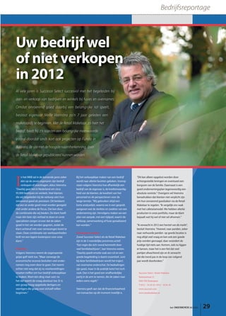Bedrijfsreportage




Uw bedrijf wel
of niet verkopen
in 2012
Al vele jaren is Succesor Select succesvol met het begeleiden bij

aan- en verkoop van bedrijven en winkels bij fusies en overnames.

Omdat onroerend goed daarbij een belangrijke rol speelt,

besloot eigenaar Melle Veenstra zo’n 7 jaar geleden een

makelaardij te beginnen. Met de Retail Makelaar, zo heet het

bedrijf, biedt hij z’n klanten een belangrijke meerwaarde.

Vooral doordat sinds kort ook projecten op Funda in

Business, de site met de hoogste naamherkenning, door

de Retail Makelaar gepubliceerd kunnen worden.




I
     n het MKB zal in de komende jaren zeker    Bij het verkoopklaar maken van een bedrijf       “Dit kan alleen opgelost worden door
     één op de zeven eigenaren zijn bedrijf     wordt naar allerlei facetten gekeken. Voorop     achtergestelde leningen en eventueel een
     verkopen of overdragen, aldus Veenstra.    staan volgens Veenstra hoe afhankelijk een       borgsom van de familie. Daarnaast is een
“Daarbij gaat het in Nederland om circa         bedrijf van de eigenaar is, de kredietwaardig-   goed ondernemingsplan tegenwoordig een
95.000 bedrijven en winkels. Veel klanten       heid van de klanten, de kwaliteit van het        absolute vereiste.” Overigens wil Veenstra
die wij begeleiden bij de verkoop zien hun      personeel en de perspectieven voor de            benadrukken dat klanten niet verplicht zijn
onroerend goed als pensioen. Dit betekent       lange termijn. “Wij gebruiken altijd een         om hun onroerend goedzaken via de Retail
dat een en ander goed moet worden geregeld      korte analyselijst, waarna we in een gesprek     Makelaar te regelen. “Ik vergelijk ons vaak
met onder andere de fiscus. Dat kan door        aangeven wat de sterktes en zwaktes van een      met het cafetariamodel. We hebben allerlei
de combinatie die wij bieden. De klant hoeft    onderneming zijn. Vervolgens maken we een        producten in onze portfolio, maar de klant
maar één keer zijn verhaal te doen en onze      plan van aanpak, met een tijdpad, waarin de      bepaalt wat hij wel of niet wil afnemen.”
specialisten zorgen ervoor dat de zaken         verkoop, samenwerking of fusie gerealiseerd
goed in het vat worden gegoten, zodat de        kan worden.”                                     “Ik verwacht in 2012 een herstel van de markt”,
klant achteraf niet voor verrassingen komt te                                                    besluit Veenstra. “Hoewel, naar panden, zeker
staan. Deze combinatie van werkzaamheden        Verkopen is emotie                               naar verhuurde panden op goede locaties is
leidt tot een lagere kostenpost voor onze       Zowel Succesor Select als de Retail Makelaar     nog altijd veel vraag en kan ook een goede
klant.”                                         zijn in de 3 noordelijke provincies actief.      prijs worden gevraagd, daar verandert de
                                                “Een regio die zich vooral kenmerkt door         huidige tijd niets aan. Kortom, ook nu liggen
Planning                                        veel familiebedrijven”, laat Veenstra weten.     er kansen, maar het is een feit dat veel
Volgens Veenstra neemt de zogenaamde            “Daarbij speelt emotie vaak een rol en een       partijen afwachtend zijn en ik verwacht
grijze golf sterk toe. “Maar vanwege de         goede begeleiding is daarin essentieel. Juist    dat die trend pas in de loop van volgend
economische recessie besluiten veel onder-      bij deze familiebedrijven wordt het traject      jaar wordt doorbroken.”
nemers nog even door te gaan. Dat neemt         van overname onderschat. De bedoelingen
echter niet weg dat zij nu voorbereidingen      zijn goed, maar in de praktijk botst het toch
moeten treffen om hun bedrijf verkoopklaar      vaak. Dan is het goed een onafhankelijke          Succesor Select / Retail Makelaar
te maken. Want één ding staat vast: na          partij in de arm te nemen, die de zaken naar      Stationsstraat 12
het dal neemt de vraag absoluut toe. Er is      ieders wens regelt.”                              9285 NH Buitenpost
een groep hoog opgeleide dertigers en                                                             T 0511 - 54 29 10 / 0511 - 54 01 45
veertigers die graag voor zichzelf willen       Veenstra geeft aan dat de financierbaarheid       www.succesor.com
beginnen.”                                      van transacties op dit moment moeilijk is.        www.retailmakelaar.nl




                                                                                                                                      het ONDERNEMERS BELANG   29
 