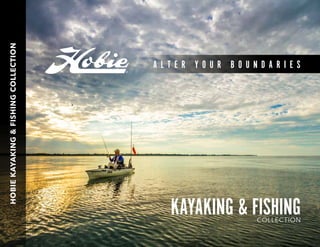 HOBIEKAYAKING&FISHINGCOLLECTION
KAYAKING & FISHINGCOLLECTION
A L T E R Y O U R B O U N D A R I E S
 