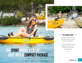 11hobiekayaks.com
THE AFTERNOON GETAWAY
Leave your cares behind. With
the right-sized Sport, it’s easy to
escape to a priv...