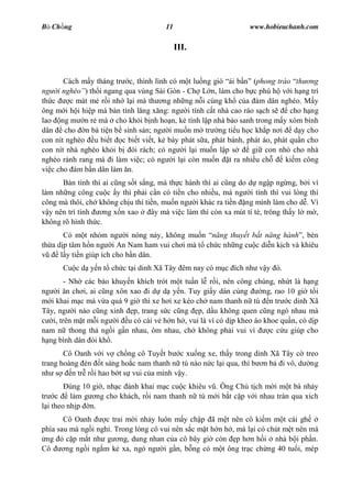 B Ch ng                                11                        www.hobieuchanh.com

                                            III.


       Cách m y tháng tr c, thình lình có m t lu ng gió ái b     (phong trào th ng
ng i nghèo ) th i ngang qua vùng Sài Gòn - Ch L n, làm cho b c phú h v i h ng trí
th c     c mát m r i nh l i mà th ng nh ng n i cùng kh c a ám dân nghèo. M y
ông m i h i hi p mà bàn tính l ng x ng: ng i tính c t nhà cao ráo s ch s    cho h ng
lao ng m n r mà cho kh i b nh ho n, k tính l p nhà b o sanh trong m y xóm bình
dân cho n bà ti n b sinh s n; ng i mu n m tr ng ti u h c kh p n i d y cho
con nít nghèo u bi t c bi t vi t, k bày phát s a, phát bánh, phát áo, phát qu n cho
con nít nhà nghèo kh i b ói rách; có ng i l i mu n l p s         gi con nh cho nhà
nghèo r nh rang mà i làm vi c; có ng i l i còn mu n t ra nhi u ch          ki m công
vi c cho ám b n dân làm n.
      Bàn tính thì ai c ng s t s ng, mà th c hành thì ai c ng do d ng p ng ng, b i vì
làm nh ng công cu c y thì ph i c n có ti n cho nhi u, mà ng i tính thì vui lòng thí
công mà thôi, ch không ch u thí ti n, mu n ng i khác ra ti n ng mình làm cho d . Vì
  y nên trí tính    ng x n xao    ây mà vi c làm thì còn xa mút tí tè, trông th y l m ,
không rõ hình th c.
       Có m t nhóm ng i nóng n y, không mu n       ng thuy t b t n ng hành , bèn
th a d p tâm h n ng i An Nam ham vui ch i mà t ch c nh ng cu c di n k ch và khiêu
      l y ti n giúp ích cho b n dân.
      Cu c d y n t ch c t i dinh Xã Tây êm nay có m c ích nh v y ó.
         - Nh các báo khuy n khích trót m t tu n l r i, nên công chúng, nh t là h ng
ng i n ch i, ai c ng xôn xao i d d y n. Tuy gi y dán cùng            ng, rao 10 gi t i
   i khai m c mà v a quá 9 gi thì xe h i xe kéo ch nam thanh n tú n tr c dinh Xã
Tây, ng i nào c ng xinh p, trang s c c ng p, d u không quen c ng ngó nhau mà
    i, trên m t m i ng i u có cái v h n h , vui là vì có d p kheo áo khoe qu n, có d p
nam n thong th ng i g n nhau, ôm nhau, ch không ph i vui vì            c c u giúp cho
  ng bình dân ói kh .
       Cô Oanh v i v ch ng cô Tuy t b c xu ng xe, th y trong dinh Xã Tây c treo
trang hoàng èn t sáng ho c nam thanh n tú náo n c l i qua, thì b n b i vô, d ng
nh s     n tr r i hao b t s vui c a mình v y.
          úng 10 gi , nh c ánh khai m c cu c khiêu v . Ông Ch t ch m i m t bà nh y
tr c      làm g ng cho khách, r i nam thanh n tú m i b t c p v i nhau tràn qua xích
  i theo nh p n.
       Cô Oanh      c trai m i nh y luôn m y ch p ã m t nên cô ki m m t cái gh
phía sau mà ng i ngh . Trong lòng cô vui nên s c m t h n h , mà l i có chút m t nên má
 ng     c p m t nh g ng, dung nhan c a cô bây gi còn p h n h i nhà b i ph n.
Cô     ng ng i ng m k xa, ngó ng i g n, b ng có m t ông tr c ch ng 40 tu i, mép
 