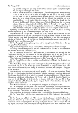 Tân Phong N S                                 53                        www.hobieuchanh.com
        ông quên h t nh ng vi c quá vãng, r i h n h mà r c cái c c l c t ng lai m i ph i
        ch , sao ông l i nói ông g n ch t chìm?
     - Ph i, cô Julie Mai p , vui v , khôn ngoan. C l i s n lòng yêu tôi, b i v y t ngày
        tôi bày t tâm s c a tôi cho c hi u, thì c g ng s c làm cho tôi vui, ng tôi quên
        các vi c bu n x a. Cô là ng i n c a tôi, n u tôi ph i n, thì té ra tôi b t ngh a.
        Nh ng ây cô là gái tân th i cao th ng, l ch lãm th tình, d u tôi không nói ra cô
           ng bi t h t. y v y tôi ph i t thi t v i cô nh ng vi c cô Julie Mai s p t làm cho
        tôi vui ó là nh ng cách th nh n tôi cho chìm. Tôi v n th y rõ ràng nh v y, nh ng
        mà m y tháng nay tôi ph i g n c , tôi không th lìa c           c, là vì c c ng nh m t
        khúc g n ng, h eo c thì th chung gì c ng ph i chìm v i c . Nh ng n u buông c
        ra thì chìm li n, nên tôi ph i níu ng h p l n mà kéo dài s s ng t i âu hay t i ó.
     Nghe m y l i tâm huy t y, ch c là cô Tân Phong c m xúc nhi u l m, b i vì cô không
dám nói ti p chuy n y n a, cô ng i l ng thinh mà ngó mông vô núi.
       nh Xuân ngó ch khác mà nói: “ Tôi ch c duy có m t mình cô c u tôi            c mà thôi. Cô
không làm cho tôi p con m t, vui xác th t mà cô bi t nói cho tôi vui trong óc, an trong lòng.
Cô Julie Mai, tuy c ng là gái tân th i nh cô, nh ng vì c không có h c th c r ng, không có
giáo d c k , b i v y d u có bi t c n b nh c a tôi, c cho thu c c ng không trúng, mà r i ây
ch c b nh còn tr qua ch ng khác n a”.
     Cô Tân Phong ng i tr tr ngó mông tr c m t b suy ngh nhi u. Thình lình cô day qua
ngó ngay V nh Xuân mà h i.
     Ông có bi t c n nguyên em là ai,     âu hay không mà ông c theo c u em c u ông?
     Tôi không c n bi t c n nguyên cô làm chi. Tôi bi t cô thì      r i. D u cô là con nhà bình
dân lao ng thì tôi c ng kính tr ng cô v y.
     Cô Tân Phong c i ng t mà áp: “ Em không ph i là con nhà bình dân lao ng nào h t.
Chánh em là con Hai Tân, con c a ông T          i o Ch Quán, ông ã h a hôn r i ông chê
em không có n n p l ngh a theo An Nam, nên ông t hôn ó, ông nh hay không?”
       nh Xuân vùng ng d y g n gàng, ông ngó cô Tân Phong, m t ông tái xanh.
     Cô Tân Phong không nói n a, cô ng i i xem ông bi t cô r i bây gi ông l y c ch nào
mà i phó v i cô.
       nh Xuân ng t n ng n m t h i r i nói th ng th n r ng: “ Ôi không dè s tôi kiên quy t
   m tr c là l m, mà s l m ó bây gi b hình ph t v th n trí n ng n                n th n y!…H !
    nh phúc có s n mà không thèm h ng,          i tìm h nh phúc khác, r i h nh phúc không g p,
  i g p ho n h a!…
       nh Xuân ng ng p ng ng m t h i n a r i nói ti p: “         i v i cô tôi làm m t cái l i l n
  m, b i v y d u cô qu ng i n c nào i n a. Tôi c ng không dám xin cô tha l i cho tôi.
Tôi ch nh c cho cô nh tôi ã có nói v i cô r ng cái i c a tôi ã h ng r i. n th n y thì
ch ng còn gì mà ti c cái i y n a mà chi. Tôi th y m t cô l n n y là l n chót. V y tôi trân
tr ng xin cô m t       u n y, là t rày s p lên cô tin ch c tôi là ng i l m l c, ch cô ng
    ng tôi là a b i ngh a.         c nh v y thì c ng     cho tôi b t n n n nhi u l m v y. Tôi
cung kính mà xin t bi t cô”.
       nh Xuân cúi u chào cô Tân Phong r i ki n          ng mà i xu ng ch xe u.
     Cô Tân Phong ng i ngó theo V nh Xuân v i c p m t nghiêm ngh , r i cô ngó qua hòn núi
bên kia, th y H o Nhiên còn ng i ch i trên cao v i cô Thanh L thì cô kêu mà h i: “Ông c
  , ông i âu v y? Ông ph i tr l i mà d t em xu ng v i ch ”.
       nh Xuân ng l i, ng ng n, r i th ng th ng tr l i mà không dám ngó cô Tân Phong.
     Cô Tân Phong ch tay m i ông ng i ngay tr c m t cô. V nh Xuân ng i li n, nh hình
máy.
     Cô Tân Phong suy ngh r i nói: “ i v i em, thi t ông làm m t cái l i l n l m. Theo
th ng tình thì cái l i y có tánh cách làm m t danh giá c a em. Nh ng mà theo em, là gái có
cái óc m i, nên em coi s ông t hôn ó không có nh c em chút nào h t. Ch chi em th t ti t,
hay là gian gi o, hay là vô l , nên ông chê em ông không thèm c i, thì là em h th n thi t.
 