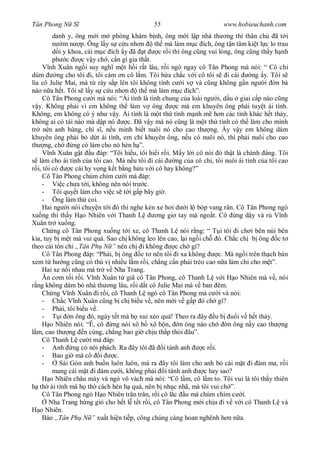 Tân Phong N S                                   55                          www.hobieuchanh.com
          danh y, ông m i m phòng khám b nh, ông m i l p nhà th ng thì thân ch ã t i
               m n p. Ông l y s c u nh n          th mà làm m c ích, ông t n tâm ki t l c lo trau
             i y khoa, cái m c ích y ã t            c r i thì ông c ng vui lòng, ông c ng th y h nh
          ph c        c v y ch , c n gì gia th t.
         nh Xuân ng i suy ngh m t h i r t lâu, r i ngó ngay cô Tân Phong mà nói: “ Cô ch
dùm         ng cho tôi i, tôi cám n cô l m. Tôi h a ch c v i cô tôi s i cái              ng y. Tôi s
lìa cô Julie Mai, mà t rày s p lên tôi không tính c i v và c ng không g n ng i n bà
nào n a h t. Tôi s l y s c u nh n           th mà làm m c ích”.
      Cô Tân Phong c i mà nói: “Ái tình là tình chung c a loài ng i, d u giai c p nào c ng
   y. Không ph i vì em không th làm v ông                  c mà em khuyên ông ph i tuy t ái tình.
Không, em không có ý nh v y. Ái tình là m t th tình m nh m h n các tình khác h t th y,
không ai có tài nào mà d p nó          c. ã v y mà nó c ng là m t th tình có th làm cho mình
tr nên anh hùng, chí s , n u mình bi t nuôi nó cho cao th ng. y v y em không dám
khuyên ông ph i b d t ái tình, em ch khuyên ông, n u có nuôi nó, thì ph i nuôi cho cao
th ng, ch          ng có làm cho nó hèn h ”.
         nh Xuân g t u áp: “Tôi hi u, tôi hi i r i. M y l i cô nói ó th t là chánh áng. Tôi
    làm cho ái tình c a tôi cao. Mà n u tôi i cái          ng c a cô ch , tôi nuôi ái tình c a tôi cao
   i, tôi có      c cái hy v ng k t b ng h u v i cô hay không?”
      Cô Tân Phong chúm chím c i mà áp:
      - Vi c ch a t i, không nên nói tr c.
      - Tôi quy t làm cho vi c s t i g p bây gi .
      - Ông làm th coi.
      Hai ng i nói chuy n t i ó thì nghe kèn xe h i d i l bóp vang rân. Cô Tân Phong ngó
xu ng thì th y H o Nhiên v i Thanh L                ng gi tay mà ngo t. Cô ng d y và r V nh
Xuân tr xu ng.
      Ch ng cô Tân Phong xu ng t i xe, cô Thanh L nói r ng: “ T i tôi i ch i bên núi bên
kia, tuy b m t mà vui quá. Sao ch không leo lên cao, l i ng i ch ó. Ch c ch b ông c t
theo c i tôn ch „Tân Ph N ” nên ch i không                 c ch gì?
      Cô Tân Phong áp: “Ph i, b ông c t nên tôi i xa không                  c. Mà ng i trên th ch bàn
xem t h ng c ng có thú v nhi u l m r i, ch ng c n ph i trèo cao n a làm chi cho m t”.
     Hai xe n i nhau mà tr v Nha Trang.
        n c m t i r i. V nh Xuân t giã cô Tân Phong, cô Thanh L v i H o Nhiên mà v , nói
   ng không dám b nhà th ng lâu, r i d t cô Julie Mai mà v ban êm.
     Ch ng V nh Xuân i r i, cô Thanh L ngó cô Tân Phong mà c i và nói:
     - Ch c V nh Xuân c ng b ch bi u v , nên m i v g p ó ch gì?
     - Ph i, tôi bi u v .
     -       i n ông ó, ngày t t mà h xui x o quá! Theo ra ây u b                  i v h t th y.
         o Nhiên nói: “Ê, cô ng nói xô b xô b n, n ông nào ch                   n ông n y cao th ng
  m, cao th ng n cùng, ch ng bao gi ch u th p th i âu”.
     Cô Thanh L c i mà áp:
     - Anh ng có nói phách. Ra ây tôi ã i tánh anh                   c r i.
     - Bao gi mà cô i             c.
     -       Sài Gòn anh bu n luôn luôn, mà ra ây tôi làm cho anh b cái m t i ám ma, r i
          mang cái m t i ám c i, không ph i i tánh anh               c hay sao?
         o Nhiên châu mày và ngó vô vách mà nói: “Cô l m, cô l m to. Tôi vui là tôi th y thiên
    th ái tình mà h th cách hèn h quá, nên b nh c nhã, mà tôi vui ch ”.
     Cô Tân Phong ngó H o Nhiên trân trân, r i cô l c u mà chúm chím c i.
         Nha Trang h ng gió cho h t l t t r i, cô Tân Phong m i ch u i v v i cô Thanh L và
    o Nhiên.
     Báo „Tân Ph N ” xu t hi n ti p, công chúng càng hoan nghênh h n n a.
 