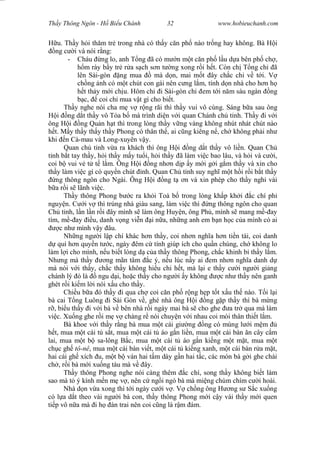 Wasserzeichen Text
Th y Thông Ngôn - H Bi u Chánh 32 www.hobieuchanh.com
u. Th y h i th m tr trong nhà có th y c n ph nào tr ng hay không. Bà H i
ng c i và nói r ng:
- Cháu ng lo, anh T ng ã có m n m t c n ph l u d a bên ph ch ,
m rày b y tr r a s ch s n t ng xong r i h t. Còn ch T ng ch ã
lên Sài-gòn ng mua mà d n, mai m t ây ch c ch v t i. V
ch ng nh có m t chút con gái nên c ng l m, tính d n nhà cho h n h
t th y m i ch u. Hôm ch i Sài-gòn ch em t i n m sáu ngàn ng
c, coi ch mua v t gì cho bi t.
Th y nghe nói cha m v r ng rãi thì th y vui vô cùng. Sáng b a sau ông
i ng d t th y vô Tòa b mà trình di n v i quan Chánh ch t nh. Th y i v i
ông H i ng Qu n h t thì trong lòng th y v ng vàng không nhút nhát chút nào
t. M y th y th y th y Phong có thân th , ai c ng kiêng n , ch không ph i nh
khi n Cà-mau và Long-xuyên v y.
Quan ch t nh v a ra khách thì ông H i ng d t th y vô li n. Quan Ch
nh b t tay th y, h i th y m y tu i, h i th y ã làm vi c bao lâu, và h i và c i,
coi b vui v t t l m. Ông H i ng nh n d p y m i g i g m th y và xin cho
th y làm vi c gì có quy n chút nh. Quan Ch t nh suy ngh m t h i r i b t th y
ng thông ngôn cho Ngài. Ông H i ng t n và xin phép cho th y ngh vài
a r i s lãnh vi c.
Th y thông Phong b c ra kh i Toà b trong lòng kh p kh i c chí ph
nguy n. C i v thì trúng nhà giàu sang, làm vi c thì ng thông ngôn cho quan
Ch t nh, l n l n r i ây mình s làm ông Huy n, ông Ph , mình s mang m ay
tím, m ay u, danh v ng vi n i n a, nh ng anh em b n h c c a mình có ai
c nh mình v y âu.
Nh ng ng i l p chí khác h n th y, coi nh n ngh a h n ti n tài, coi danh
quí h n quy n t c, ngày êm c tính giúp ích cho qu n chúng, ch không lo
làm l i cho mình, n u bi t lòng d c a th y thông Phong, ch c khinh b th y l m.
Nh ng mà th y ng mãn tâm c ý, n u lúc n y ai em nh n ngh a danh d
mà nói v i th y, ch c th y không hi u chi h t, mà l i e th y c i ng i gi ng
chánh lý ó là ngu d i, ho c th y cho ng i y không c nh th y nên ganh
ghét r i ki m l i nói x u cho th y.
Chi u b a ó th y i qua ch coi c n ph r ng h p t t x u th nào. T i l i
bà cai T ng Luông i Sài Gòn v , ghé nhà ông H i ng g p th y thì bà m ng
, bi u th y i v i bà v bên nhà r i ngày mai bà s cho ghe a tr qua mà làm
vi c. Xu ng ghe r i m v chàng r nói chuy n v i nhau coi mòi thân thi t l m.
Bà khoe v i th y r ng bà mua m t cái gi ng ng có mùng l i m m
t, mua m t cái t s t, mua m t cái t áo g n li n, mua m t cái bàn n cây c m
lai, mua m t b sa-lông B c, mua m t cái t áo g n ki ng m t m t, mua m t
ch c gh tô-nê, mua m t cái bàn vi t, m t cái t ki ng xanh, m t cái bàn r a m t,
hai cái gh xích u, m t b ván hai t m dày g n hai t c, các món bà g i ghe chài
ch , r i bà m i xu ng tàu mà v ây.
Th y thông Phong nghe nói càng thêm c chí, song th y không bi t làm
sao mà t ý kính m n m v , nên c ng i ngó bà mà mi ng chúm chím c i hoài.
Nhà d n v a xong thì t i ngày c i v . V ch ng ông H ng s S c xu ng
có l a d t theo vài ng i bà con, th y thông Phong m i c y vài th y m i quen
ti p vô n a mà i h àn trai nên coi c ng là r m ám.
 