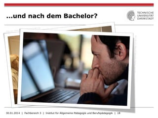 ...und nach dem Bachelor?
30.01.2014 | Fachbereich 3 | Institut für Allgemeine Pädagogik und Berufspädagogik | 18
 