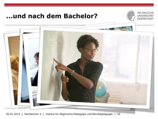 ...und nach dem Bachelor?
30.01.2014 | Fachbereich 3 | Institut für Allgemeine Pädagogik und Berufspädagogik | 20
 