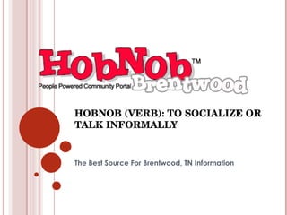 HOBNOB (VERB): TO SOCIALIZE OR TALK INFORMALLY The Best Source For Brentwood, TN Information 