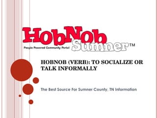 HOBNOB (VERB): TO SOCIALIZE OR TALK INFORMALLY The Best Source For Sumner County, TN Information 
