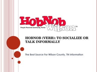 HOBNOB (VERB): TO SOCIALIZE OR TALK INFORMALLY The Best Source For Wilson County, TN Information 