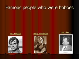 Famous people who were hoboesHarry KempJack KerouacHarry McClintock
