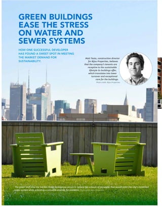 30 New Jersey Future
Green Buildings
Ease the Stress
on Water and
Sewer Systems
How one successful developer
has found a sweet spot in meeting
the market demand for
sustainability.
Matt Testa, construction director
for Bijou Properties, believes
that the company’s tenants are
receptive to the sustainable
lifestyle its buildings offer,
which translates into lower
turnover and exceptional
care for the buildings.
Photo credit: Bijou Properties.
The green roof atop the Garden Street Residences serves to reduce the amount of rainwater that would enter the city’s combined
sewer system while providing a valuable amenity for residents. Photo credit: Bijou Properties.
“
 