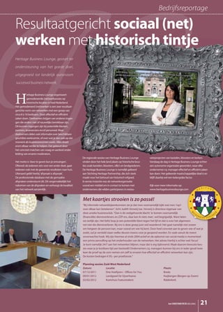 Bedrijfsreportage

Resultaatgericht sociaal (net)
werken met historisch tintje
Heritage Business Lounge, gestart ter

ondersteuning van het goede doel,
                                                                                        Judith Verweij: “Door deel te nem
                                                                                                                          en aan een (net)werksessie van
uitgegroeid tot landelijk autonoom                                                      aan den lijve ondervinden hoe effec                                Heritage
                                                                                                                            tief en efficiënt netwerken kan zijn. Business Lounge kunt u
                                                                                                                                                                 ”

succesvol business netwerk.




H
           eritage Business Lounge organiseert
           gemodereerde (net)werksessies op
           historische locaties in heel Nederland.
Het gemodereerd (net)werken is een zeer resultaat-
gerichte vorm van netwerken met een groep van
circa 8 à 10 beslissers. Doel: effectief en efficiënt
zaken doen. Deelnemers krijgen van anderen ingan-
gen die anders niet of nauwelijks bereikbaar zijn.
Dit kunnen ingangen zijn bij potentiële klanten,
partners, leveranciers en/of personeel. Maar
deelnemers delen ook informatie over beschikbare
geschikte werkruimte, of over wat je dan ook op dat
moment als business(wo)men zoekt. Alles draait
erom elkaar verder te helpen. Dat gebeurt door
het concreet matchen van vraag en aanbod onder
leiding van ervaren moderators.
                                                        De regionale sessies van Heritage Business Lounge                        ratieprojecten van kastelen, kloosters en kerken.
Het motto is ‘door te geven kun je ontvangen’.          vinden door het hele land plaats op historische loca-                    Vandaag de dag is Heritage Business Lounge echter
Oftewel: als iedereen iets voor een ander doet, gaat    ties zoals kastelen, kloosters, villa’s en landgoederen.                 een autonome organisatie geworden, waar elke
iedereen ook met de gewenste resultaten naar huis.      De Heritage Business Lounge is namelijk gelieerd                         ondernemer cq. manager effectief en efficiënt zaken
Uiteraard geldt hierbij ‘afspraak is afspraak’.         aan Stichting Heritage Partnership, die zich sterk                       kan doen. Het gelieerde maatschappelijke doel is en
De professionele database met de gemaakte               maakt voor het behoud van historisch erfgoed.                            blijft daarbij wel een belangrijke factor.
afspraken ondersteunt dit. Dit vergemakkelijkt het      In eerste instantie was de netwerkorganisatie
nakomen van de afspraken en verhoogt de kwaliteit       vooral een middel om in contact te komen met                             Kijk voor meer informatie op:
van het netwerk aanzienlijk.                            ondernemers die wilden participeren in restau-                           www.heritagebusinesslounge.comm


                                                        Met kaartjes strooien is zo passé!
                                                        “Bij informele netwerkbijeenkomsten zie je dat men voornamelijk kijkt wat men 1op1
                                                        voor elkaar kan betekenen”, licht Judith Verweij toe. Verweij is directeur-eigenaar van
                                                        deze unieke businessclub. “Dan is de veelgehoorde klacht ‘er komen voornamelijk
                                                        (financiële) dienstverleners en ZZP-ers, daar kan ik niets mee’, wel begrijpelijk. Want laten
                                                                                                                                                        een
                                                        we eerlijk zijn. Het liefst loop je een potentiële klant tegen het lijf en dat is over het algemeen
                                                        net niet die dienstverlener. Bij ons is deze groep juist wel waardevol. Het gaat namelijk niet zozeer
                                                        om hetgeen de persoon kan, maar vooral om wie hij kent. Door heel concreet aan te geven wie of wat je
                                                        zoekt, zul je versteld staan welke deuren ineens voor je geopend worden. En vaak vanuit de meest
                                                        onverwachte hoek. Wij zijn hiermee al sinds 2004 actief en de opkomst van social media is momenteel
                                                        een prima aanvulling op het onderhouden van de netwerken. Het advies hierbij is echter wel: focus!
                                                        Je kunt namelijk 24/7 aan het netwerken blijven, maar dat is erg tijdrovend. Maak daarom bewuste keu-
                                                        zes waar je je kostbare tijd aan besteedt! Ondernemers cq. managers kunnen bij ons in ieder geval twee
                                                        keer de proef op de som nemen om zelf te ervaren hoe effectief en efficiënt netwerken kan zijn.
                                                        De kosten bedragen € 95,- per proefsessie.”

                                                        Planning sessies Zuid-West Nederland
                                                        Datum:            Locatie:                                                                Plaats:
                                                        07/12/2011        Drie Hoefijzers - Offices for You                                       Breda
                                                        09/01/2012        Landgoed De Vijverhoeve                                                 Huijbergen (Bergen op Zoom)
                                                        02/02/2012        Koetshuis Featuretalent                                                 Ridderkerk




                                                                                                                                                        het ONDERNEMERS BELANG             21
 