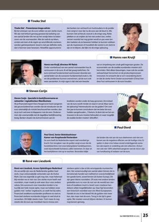 ■ Tineke Stel

Tineke Stel - Presentanza imago advies                         dat banken ten val bracht en huishoudens in de proble-
Bij het ontstaan van de euro wilden we een sterke munt.        men zorgt er voor dat nu de euro aan de beurt is. We
We zijn niet kritisch genoeg geweest bij toelating van         kunnen niet achteruit; vooruit is de enige weg. Rotte
een aantal landen die net op het randje leken te balan-        plekken er uit snijden als het niet anders kan, verlies
ceren van de voorwaarden. Met de nadruk op leken,              nemen voordat het nog groter wordt en pas weer lan-
omdat ook toen al de regels op verschillende manieren          den toelaten als ze bewezen hebben te kunnen voldoen
werden geïnterpreteerd. Groot is niet per definitie sterk,     aan de maatstaven of moraliteit die vereist is om sterk te
dat is hiermee weer bewezen. Hetzelfde opportunisme            zijn en te blijven, dat lijkt me de enige oplossing.



                                                                                                                  ■ Hanns van Kruijl

                                    Hanns van Kruijl, directeur NV Reinis                         van er simpelweg een smak geld tegenaan gooien. De
                                    Onder voorbehoud van een aantal voorwaarden hou ik            economieën van de zwakke eurolanden moeten zich
                                    vertrouwen in de euro. Ik wil dat graag toelichten. De        hervinden. Niet alleen bezuinigen, maar ook de sociale
                                    euro ontmoet fundamenteel wantrouwen doordat een              welvaartstaat hervormen en de productieprocessen
                                    aantal leden van de eurozone fundamenteel zwak is. Als        innoveren. Ik verwacht dat er zo’n verandering komt
                                    we die problemen kunnen overwinnen, zal de euro ook           en dat de sterke Verre Oosten economieën (China) hier-
                                    weer aansterken. In mijn ogen is dat niet een kwestie         door hun vertrouwen in de euro houden.



              ■ Steven Corijn

Steven Corijn - Specialist in bedrijfsovername en
netwerker / regiodirecteur MeerBusiness                        kredieten worden onder de loep genomen. De invloed
Als je financieel expert Hans Hoogervorst hoort aangeven       van de euro wordt minder en staat in verval. Maar wat is
dat geconcludeerd kan worden dat de introductie van de         de oplossing? Herintroductie van de gulden? Om over
euro uiteindelijk als mislukt beschouwd kan worden, dan        tien jaar te kunnen concluderen dat we beter de euro
sta je toch wel even te klapperen met de oren. Onderne-        hadden aangehouden....? Kortom, ik denk dat we het ver-
mers zijn voornamelijk met de dagelijkse bedrijfsvoering       trouwen in de euro moeten behouden en waar mogelijk
bezig. Banken draaien de duimschroeven aan en                  de zwakke landen moeten ‘afstraffen’.



                                                                                                                        ■ Paul Oord

                                    Paul Oord, Senior Beleidsadviseur
                                    Kamer van Koophandel Rotterdam                                dat landen die niet aan de euro deelnemen ook niet ont-
                                    De euro heeft de Nederlandse export veel voordeel ge-         komen aan de negatieve effecten van de huidige crisis. Er
                                    bracht. Een terugkeer naar de gulden zorgt ervoor dat de      spelen in deze crisis helaas zoveel onderliggende oorza-
                                    handelsbarrières met onze belangrijkste handelspartners,      ken dat experts er onderling ook niet uitkomen. Zij kun-
                                    zoals bijvoorbeeld Duitsland, zullen toenemen. En daar zit    nen ook niet 100% zekerheid aangeven wat de risico’s zijn
                                    het bedrijfsleven niet op te wachten. Bovendien blijkt        van handhaving of verlaten van de euro.



          ■ René van Liesdonk

René van Liesdonk, Access Opleidingen Nederland                sterkere optie is dan al die versnipperde munteenhe-
Als we eerlijk zijn was de Nederlandse gulden heel             den. Het vereenvoudigt een aantal zaken binnen de in-
sterk, maar onlosmakelijk verbonden aan de Duitse              ternationale handel wat snelheid en overzichtelijkheid
Mark. Dat was eigenlijk zo gek nog niet, maar helemaal         ten goede komt, zowel binnen als buiten Europa. Dit
blij werden we er niet van. Een sterke munt heeft veel         zijn geen kleine voordelen. Of onze met andere landen
voordelen, maar maakt je ook weer duur voor andere             gedeelde euro nu voor de rest van de wereld een ster-
valuta. Eén euromunt voor meerdere landen is na-               kere of zwakkere munt is, levert voor creatieve han-
tuurlijk een hele mooie optie, maar we hebben onze             delaren altijd mogelijkheden op. Daar ligt bovendien
gulden met `verlies’ ingebracht, zo voelt het bij velen.       een historisch voordeel voor ons West-Europeanen.
Financieel zwakkere eurolanden profiteren te veel en           Handel zit ons in het bloed! Als de gulden niet meer
financieel sterkere eurolanden krijgen te veel druk te         kan, dan maar met de euro. Terug in de tijd is geen
verwerken. Dit blijkt steeds meer. Toch meen ik nog            optie. We moeten vooruit blijven denken. Er komen
steeds dat de euro op mondiaal macro-niveau een                nog kansen genoeg.




                                                                                                                             het ONDERNEMERS BELANG     25
 