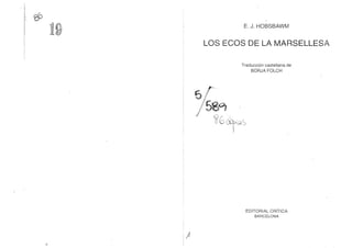 ~.' .n(h
t 'O-'
;1
.,':
E. J. HOBSBAWM
LOS ECOS DE LA MARSELLESA
(J,;~ .'
UC1"!f..-(

Traducción castellana de
BORJA FOLCH
EDITORIAL CRíTICA
BARCELONA
 