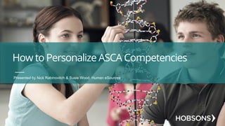 How to Personalize ASCA Competencies
Presented by Nick Rabinovitch & Susie Wood, Human eSources
 