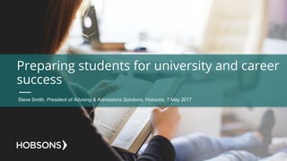 Preparing students for university and career
success
Steve  Smith,  President  of  Advising  &  Admissions  Solutions,  Hobsons,  7  May  2017
 