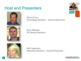 Host and Presenters
Glenn Evans
Technology Solutions - Account Executive

Brian Mikesell
VP, Market Solutions

Kelli Lagemann
Marketing Solutions – Account Executive

2

 