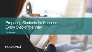 Preparing Students for Success
Every Step of the Way
Rob Spackey
 