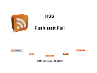 RSS Push statt Pull HOBSY Workshop – 30.05.2008 