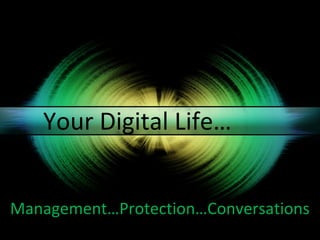 Your Digital Life…


Management…Protection…Conversations
 