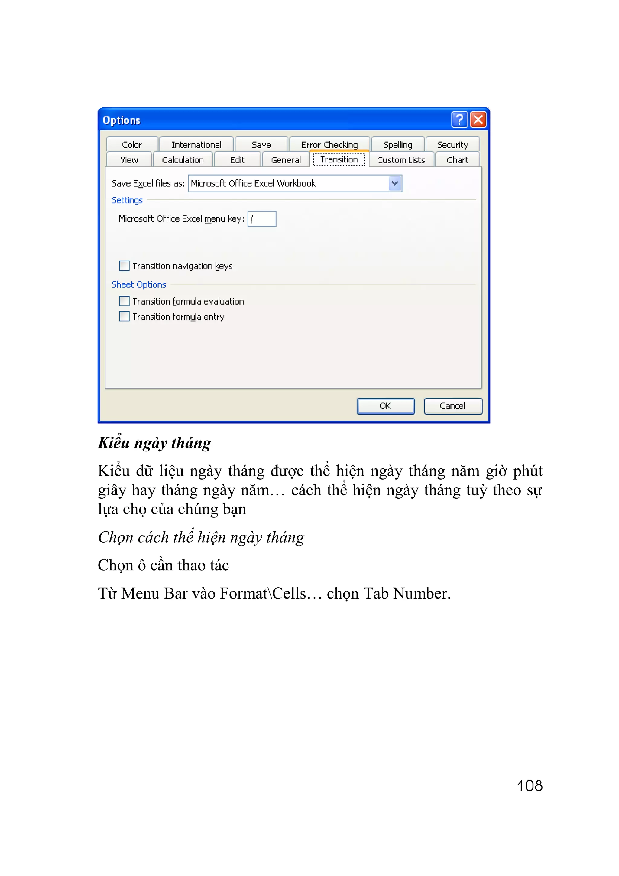 Kiểu ngày tháng
Kiểu dữ liệu ngày tháng được thể hiện ngày tháng năm giờ phút
giây hay tháng ngày năm… cách thể hiện ngày tháng tuỳ theo sự
lựa chọ của chúng bạn
Chọn cách thể hiện ngày tháng
Chọn ô cần thao tác
Từ Menu Bar vào FormatCells… chọn Tab Number.




                                                         108
 