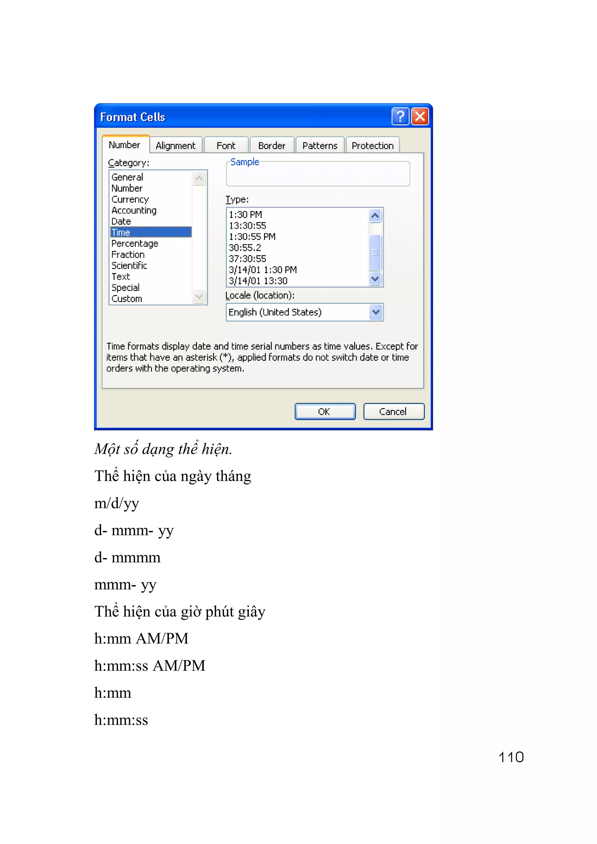 Một số dạng thể hiện.
Thể hiện của ngày tháng
m/d/yy
d- mmm- yy
d- mmmm
mmm- yy
Thể hiện của giờ phút giây
h:mm AM/PM
h:mm:ss AM/PM
h:mm
h:mm:ss

                             110
 