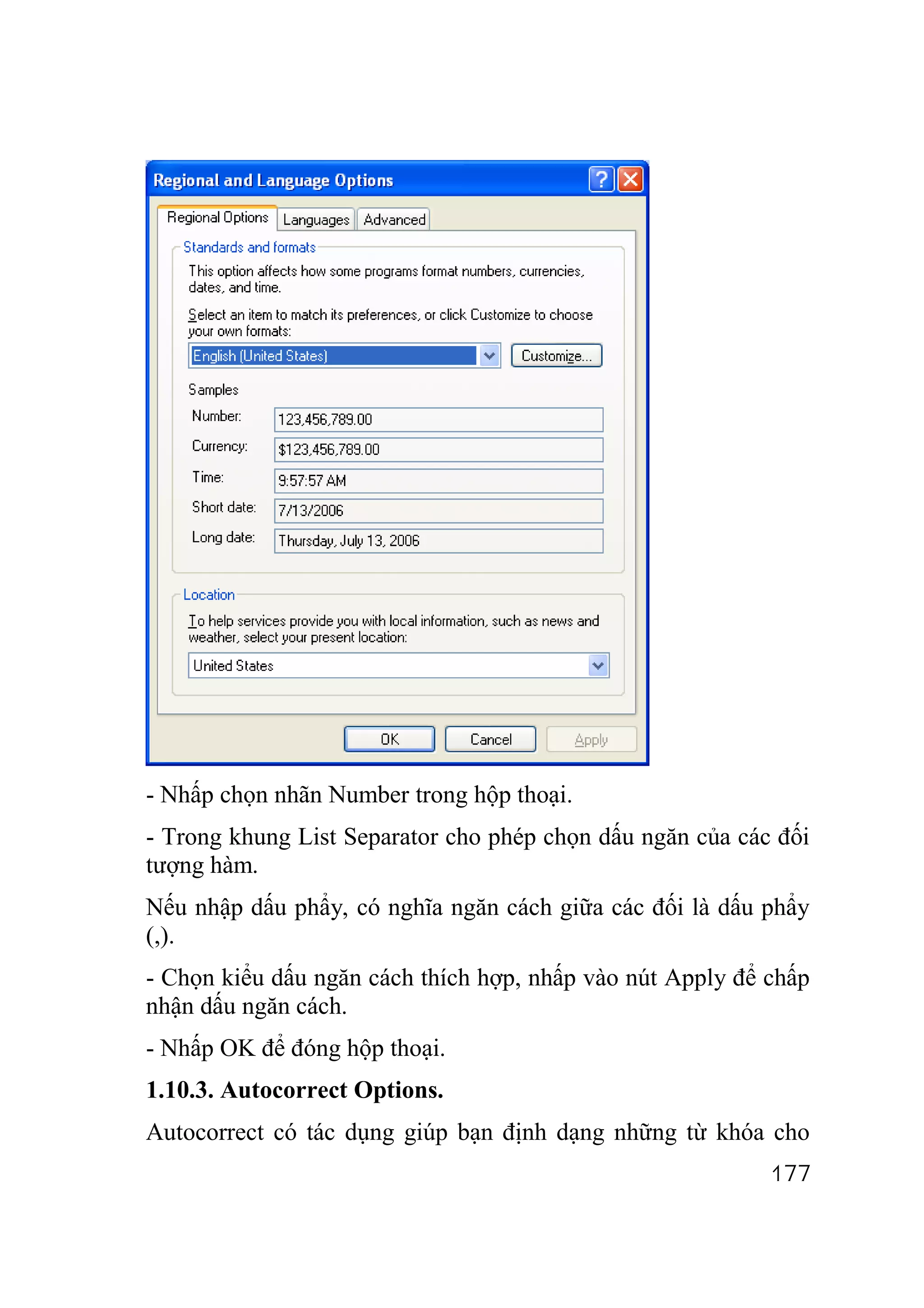 - Nhấp chọn nhãn Number trong hộp thoại.
- Trong khung List Separator cho phép chọn dấu ngăn của các đối
tượng hàm.
Nếu nhập dấu phẩy, có nghĩa ngăn cách giữa các đối là dấu phẩy
(,).
- Chọn kiểu dấu ngăn cách thích hợp, nhấp vào nút Apply để chấp
nhận dấu ngăn cách.
- Nhấp OK để đóng hộp thoại.
1.10.3. Autocorrect Options.
Autocorrect có tác dụng giúp bạn định dạng những từ khóa cho
                                                           177
 