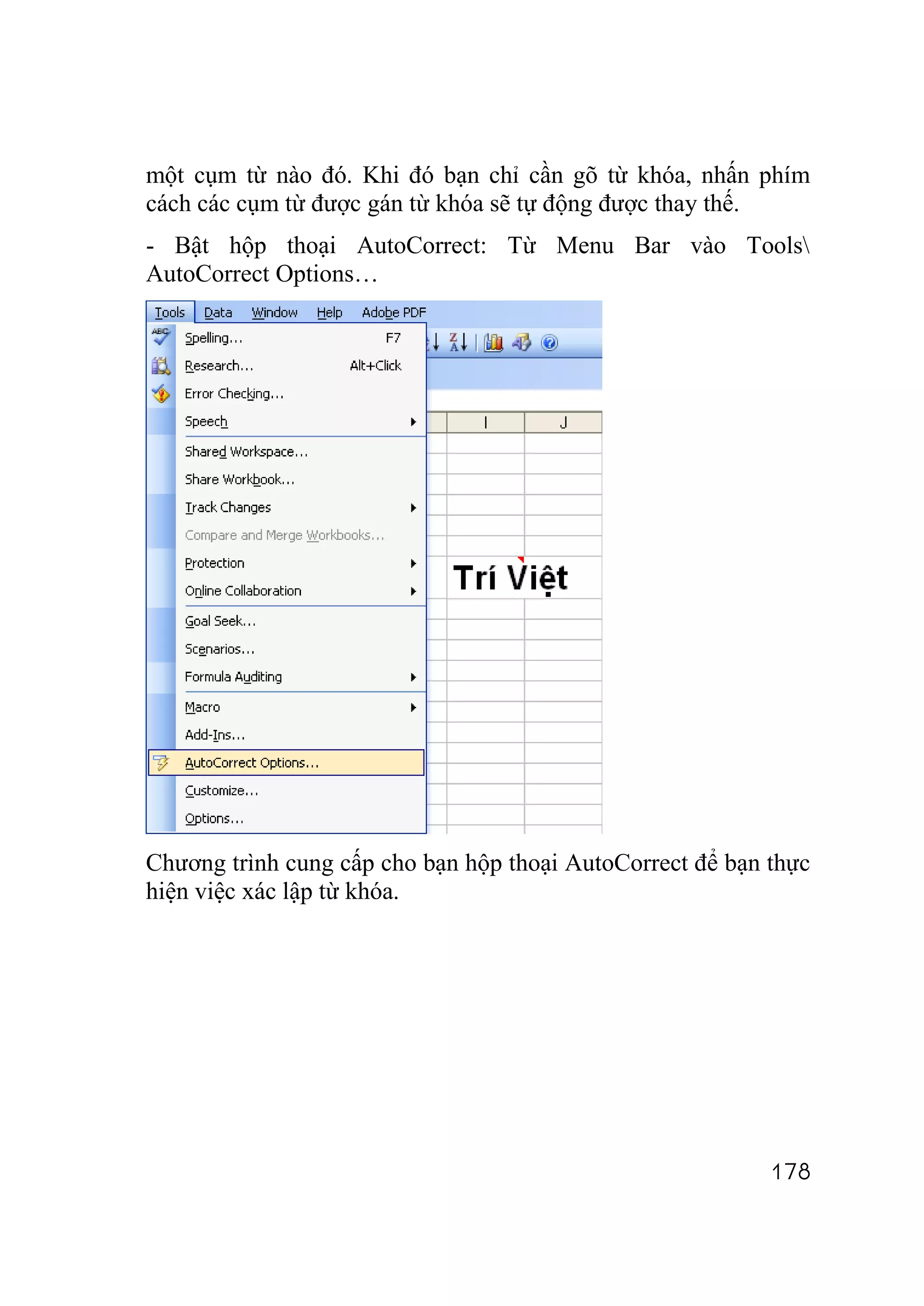 một cụm từ nào đó. Khi đó bạn chỉ cần gõ từ khóa, nhấn phím
cách các cụm từ được gán từ khóa sẽ tự động được thay thế.
- Bật hộp thoại AutoCorrect: Từ Menu Bar vào Tools
AutoCorrect Options…




Chương trình cung cấp cho bạn hộp thoại AutoCorrect để bạn thực
hiện việc xác lập từ khóa.




                                                           178
 