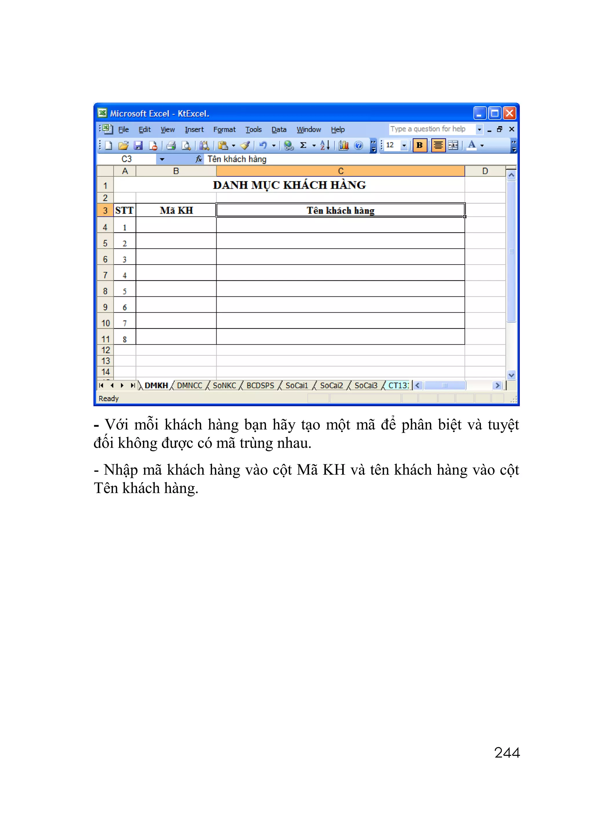 - Với mỗi khách hàng bạn hãy tạo một mã để phân biệt và tuyệt
đối không được có mã trùng nhau.
- Nhập mã khách hàng vào cột Mã KH và tên khách hàng vào cột
Tên khách hàng.




                                                         244
 