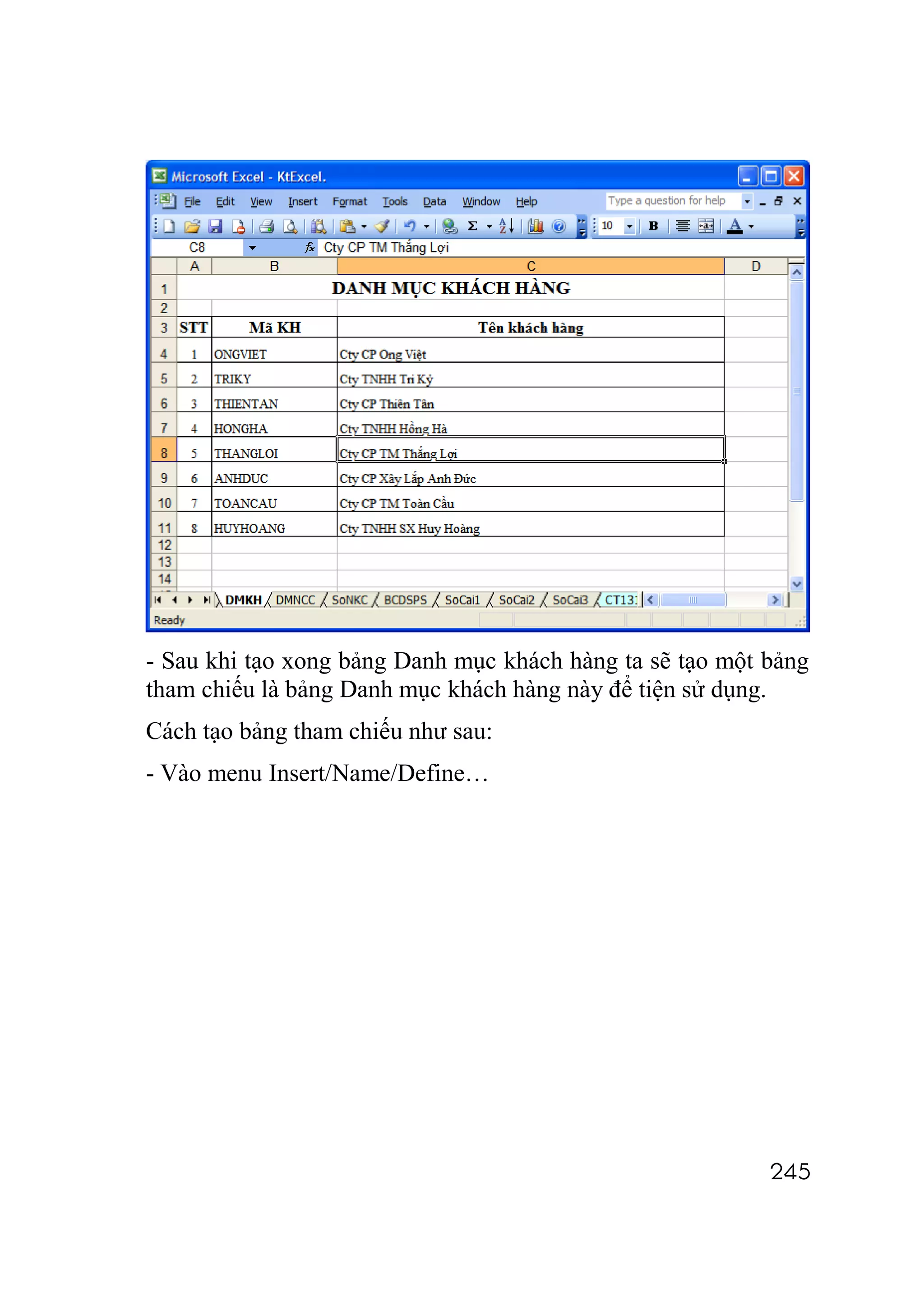 - Sau khi tạo xong bảng Danh mục khách hàng ta sẽ tạo một bảng
tham chiếu là bảng Danh mục khách hàng này để tiện sử dụng.
Cách tạo bảng tham chiếu như sau:
- Vào menu Insert/Name/Define…




                                                          245
 