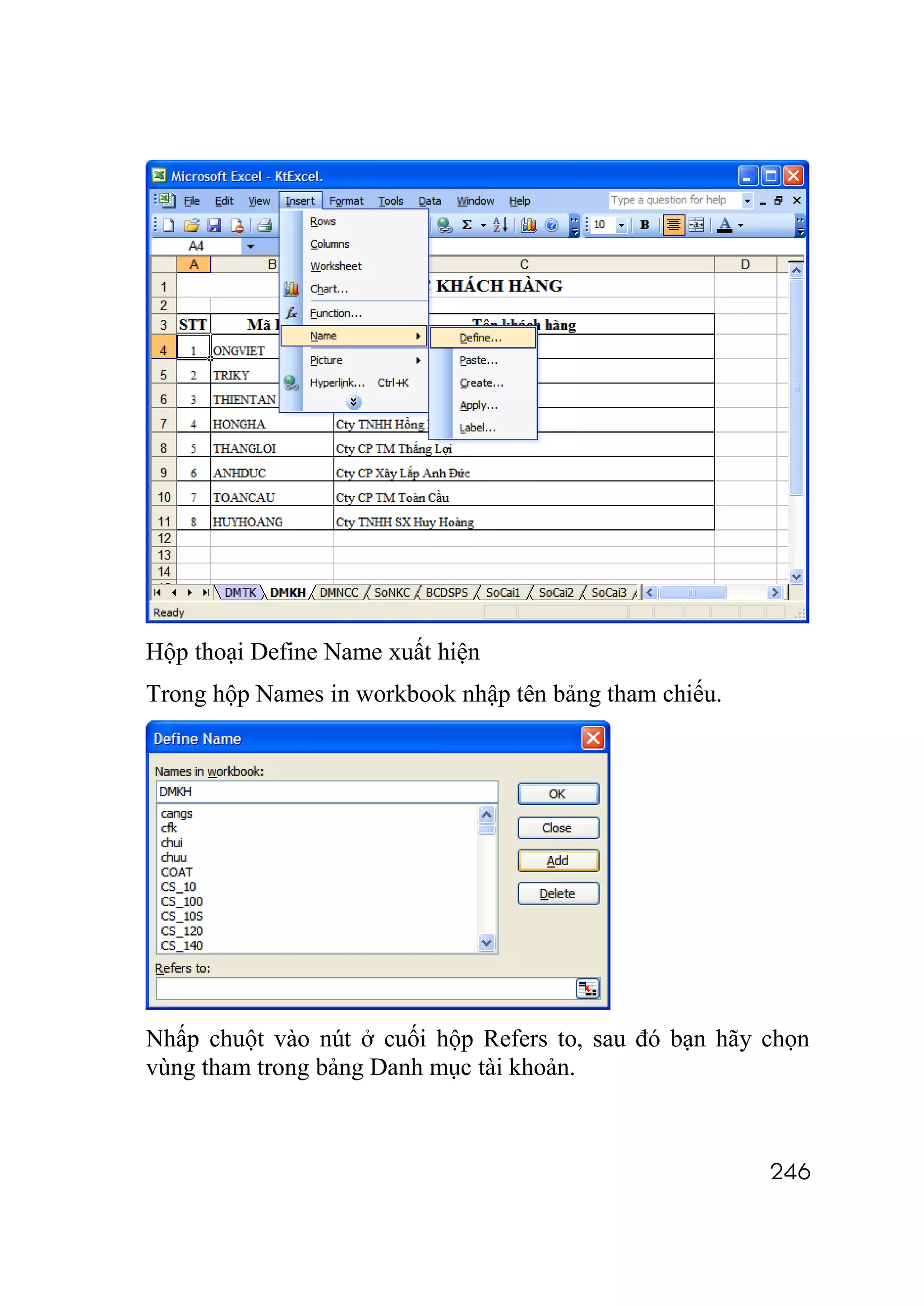 Hộp thoại Define Name xuất hiện
Trong hộp Names in workbook nhập tên bảng tham chiếu.




Nhấp chuột vào nút ở cuối hộp Refers to, sau đó bạn hãy chọn
vùng tham trong bảng Danh mục tài khoản.



                                                        246
 