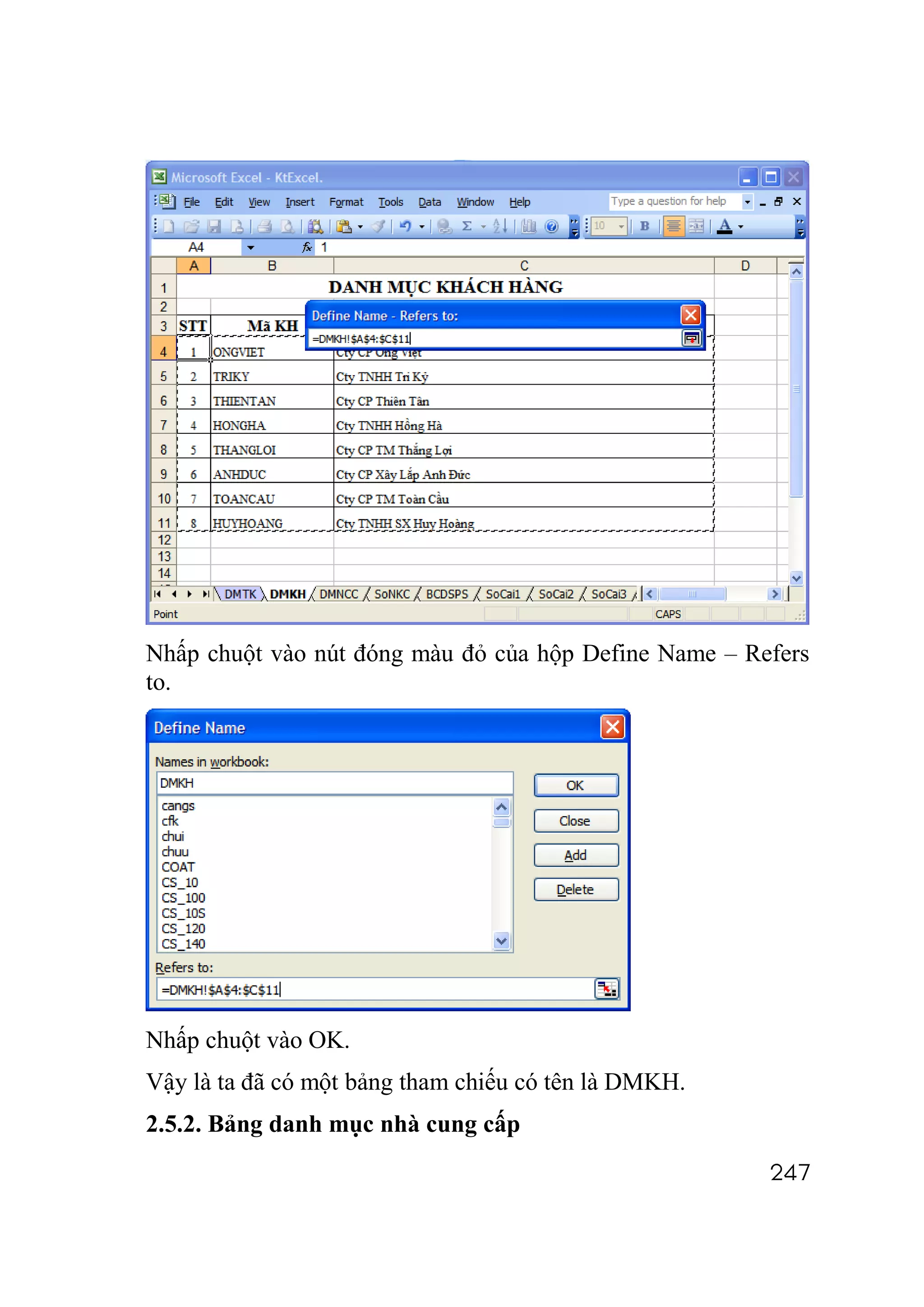 Nhấp chuột vào nút đóng màu đỏ của hộp Define Name – Refers
to.




Nhấp chuột vào OK.
Vậy là ta đã có một bảng tham chiếu có tên là DMKH.
2.5.2. Bảng danh mục nhà cung cấp
                                                       247
 