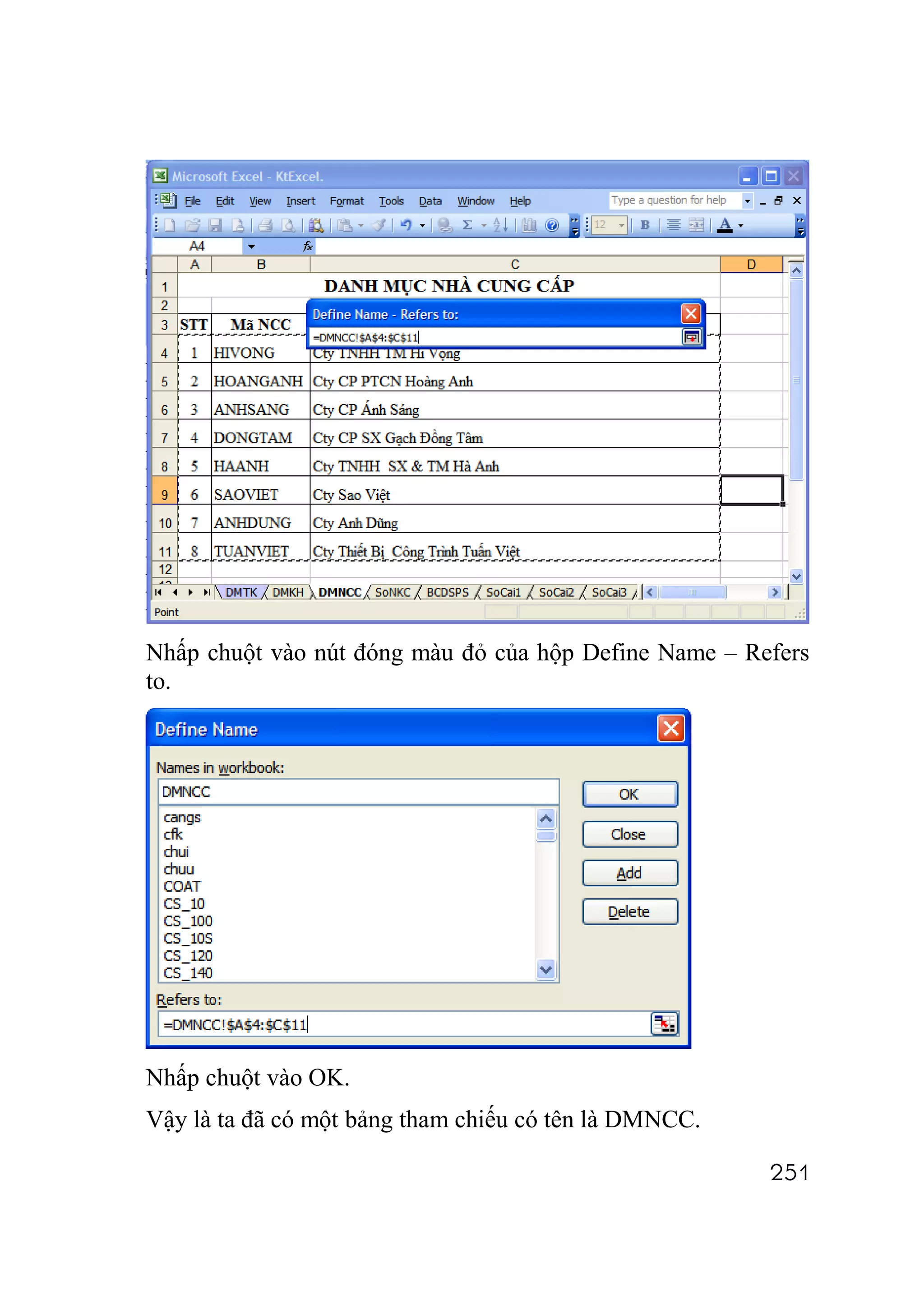 Nhấp chuột vào nút đóng màu đỏ của hộp Define Name – Refers
to.




Nhấp chuột vào OK.
Vậy là ta đã có một bảng tham chiếu có tên là DMNCC.

                                                       251
 