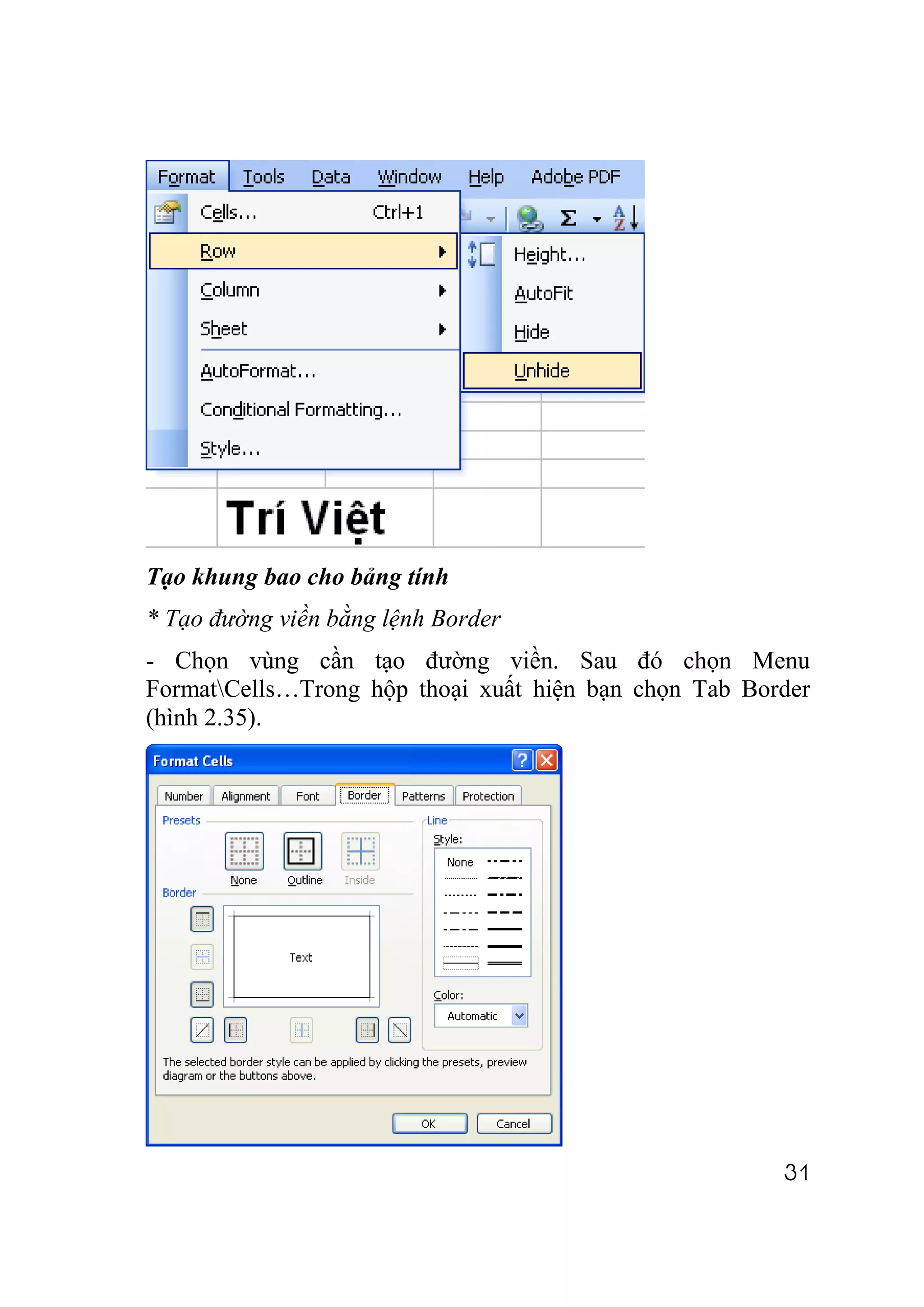 Tạo khung bao cho bảng tính
* Tạo đường viền bằng lệnh Border
- Chọn vùng cần tạo đường viền. Sau đó chọn Menu
FormatCells…Trong hộp thoại xuất hiện bạn chọn Tab Border
(hình 2.35).




                                                       31
 