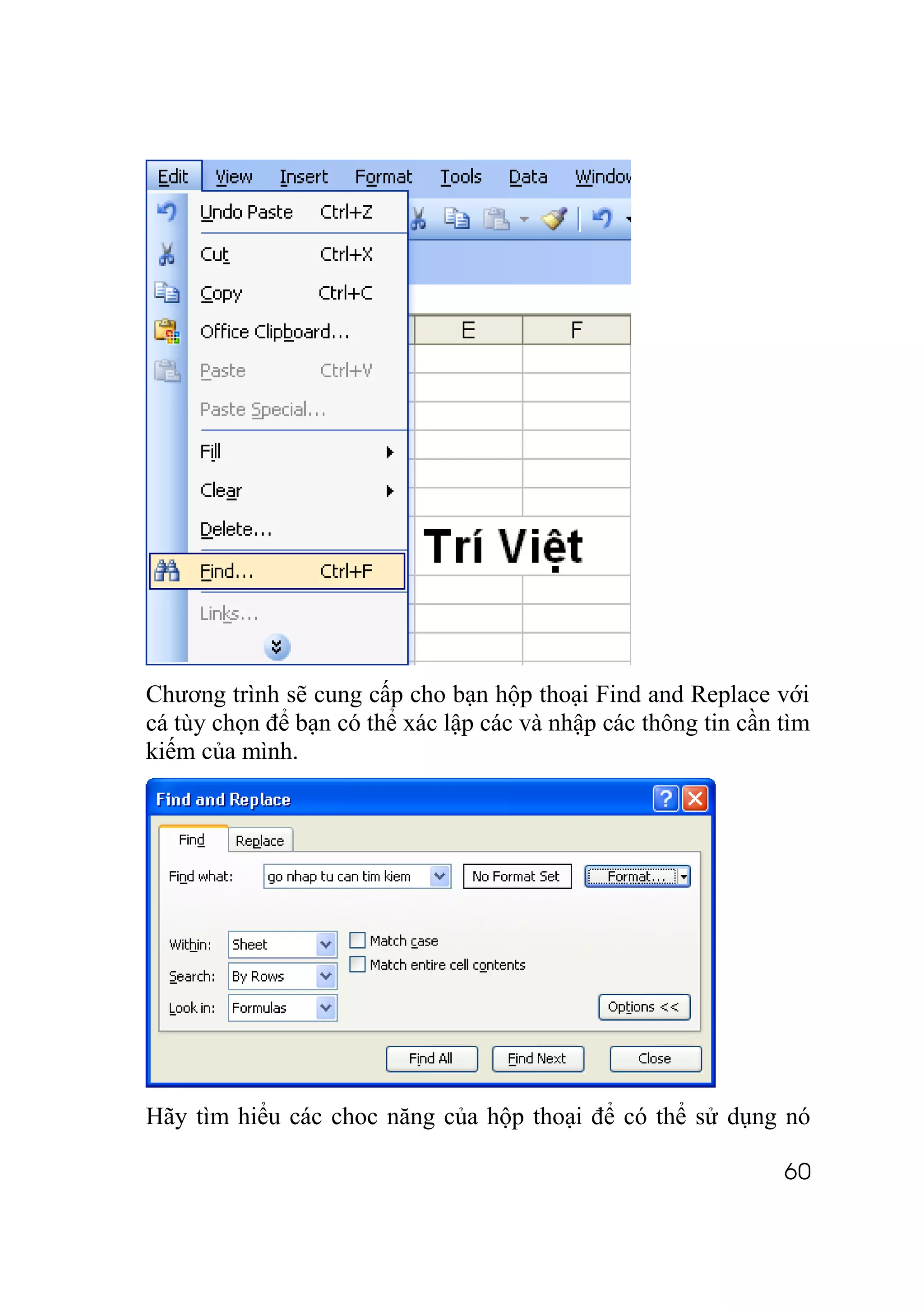 Chương trình sẽ cung cấp cho bạn hộp thoại Find and Replace với
cá tùy chọn để bạn có thể xác lập các và nhập các thông tin cần tìm
kiếm của mình.




Hãy tìm hiểu các choc năng của hộp thoại để có thể sử dụng nó

                                                                60
 