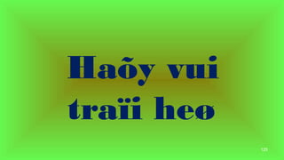 125
Ha?y vui
tra?i he?
 