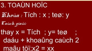 126
3. TOA?N HO?C
Khoa : Tch : x ; te?: y
Cach gia?i:
thay x = Tch ; y= te? ;
dau + khoa?ng cach 2
ma?u t??;x2 = xx
 
