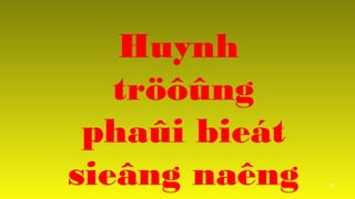 17
Huynh
tr???ng
pha?i biet
sie?ng nang
 