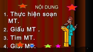 22
N?I DUNGN?I DUNG
1.1. Th?c hi?n so?nTh?c hi?n so?n
MT.MT.
2.2. Gi?u MT .Gi?u MT .
3.3. Tm MT.Tm MT.
4.4. Gi?i MT.Gi?i MT.
 