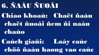 24
6. ?A?U ?UO?I
Chia? khoa: Cha?t ?au
cha?t ?uo?i ?em ?i nau
chao
Cach gia?i: Lay cac
ch?? ?au ha?ng va? cac
 