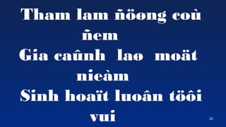 25
Tham lam ???ng co
?em
Gia ca?nh la? mo?t
niem
Sinh hoa?t luo?n t??i
vui
 